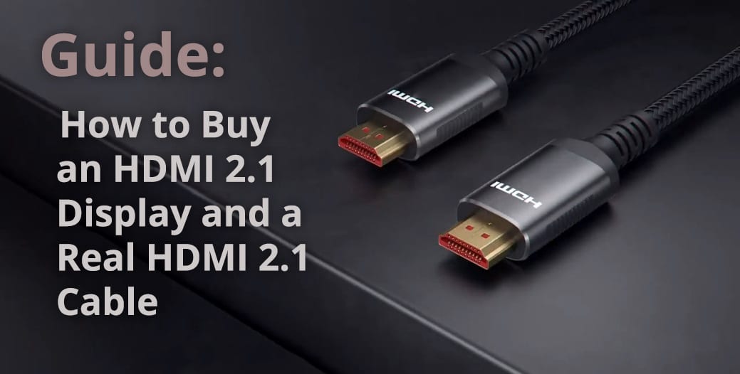 Guide: How to Buy an HDMI 2.1 Display and Real HDMI 2.1 Cable - TFTCentral